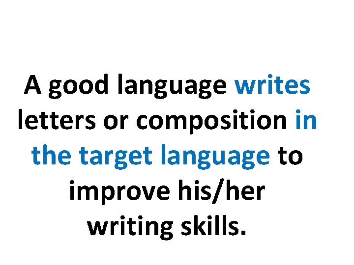 A good language writes letters or composition in the target language to improve his/her