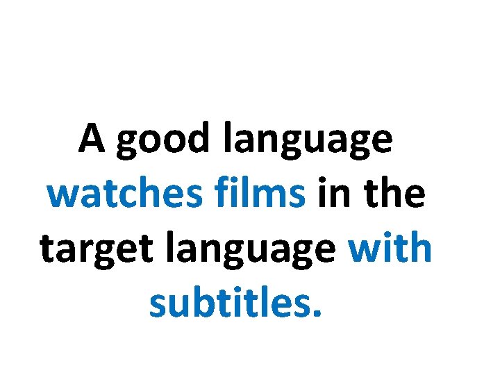 A good language watches films in the target language with subtitles. 