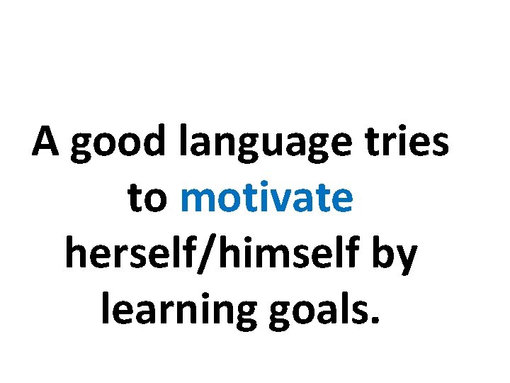 A good language tries to motivate herself/himself by learning goals. 