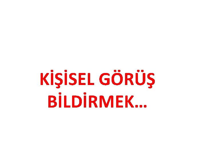 KİŞİSEL GÖRÜŞ BİLDİRMEK… 