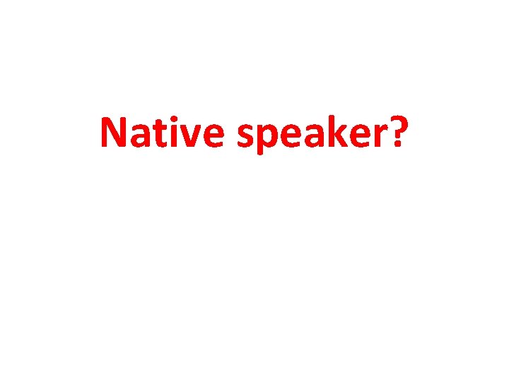 Native speaker? 