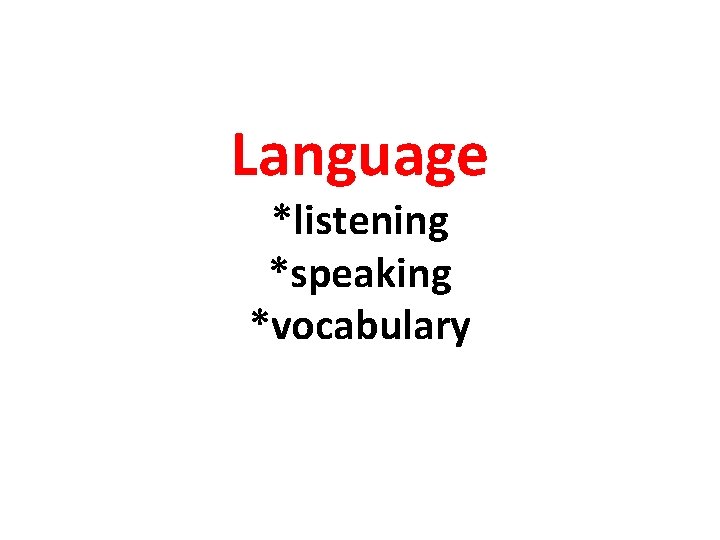 Language *listening *speaking *vocabulary 