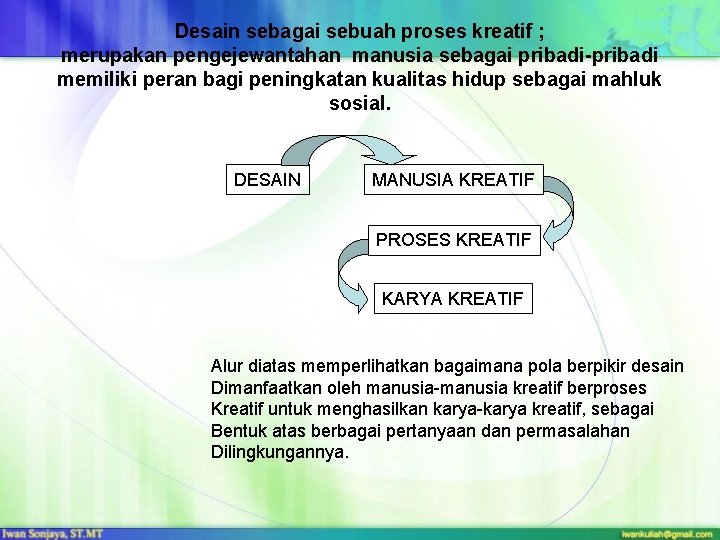 Desain sebagai sebuah proses kreatif ; merupakan pengejewantahan manusia sebagai pribadi-pribadi memiliki peran bagi