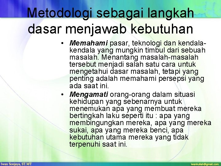 Metodologi sebagai langkah dasar menjawab kebutuhan • Memahami pasar, teknologi dan kendala yang mungkin