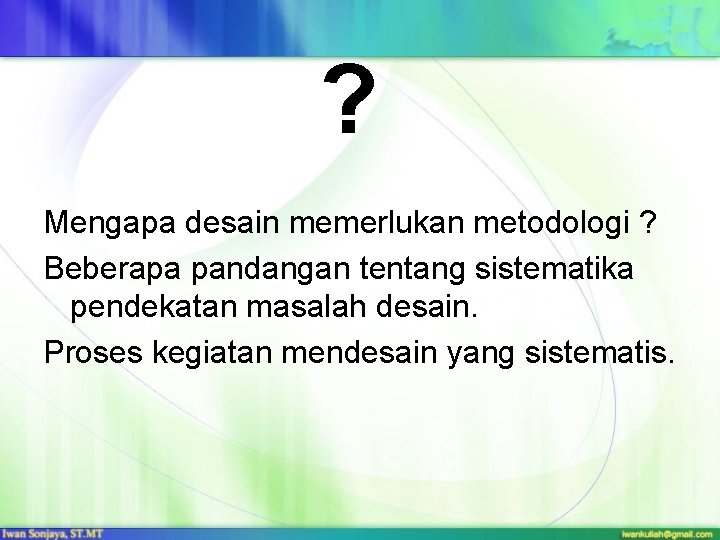 ? Mengapa desain memerlukan metodologi ? Beberapa pandangan tentang sistematika pendekatan masalah desain. Proses