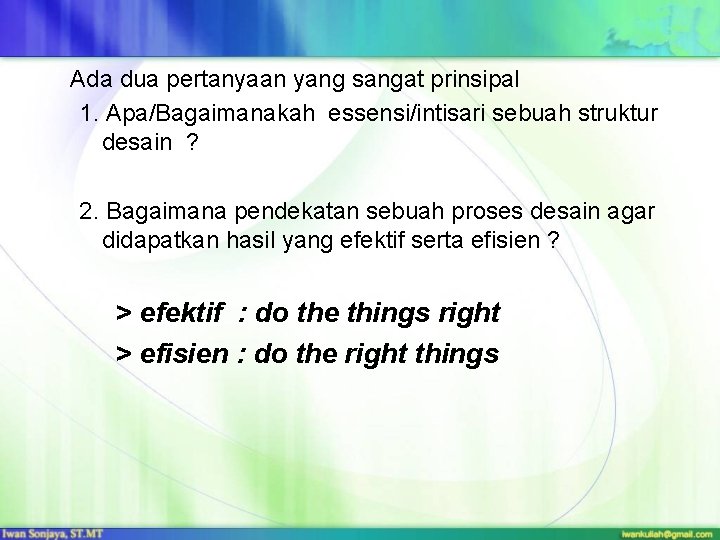 Ada dua pertanyaan yang sangat prinsipal 1. Apa/Bagaimanakah essensi/intisari sebuah struktur desain ? 2.