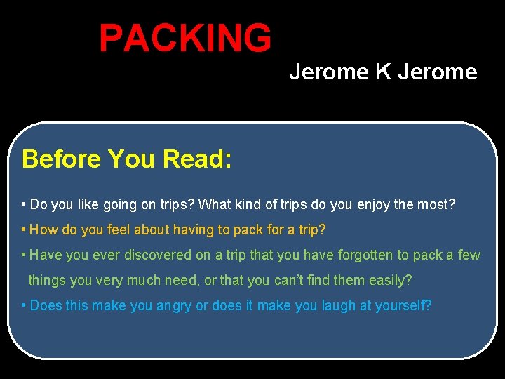 PACKING Jerome K Jerome Before You Read: • Do you like going on trips?