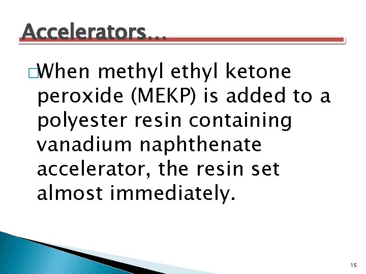 Accelerators… �When methyl ketone peroxide (MEKP) is added to a polyester resin containing vanadium