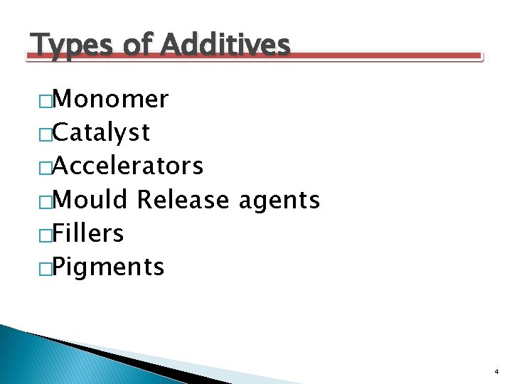 Types of Additives �Monomer �Catalyst �Accelerators �Mould �Fillers Release agents �Pigments 4 