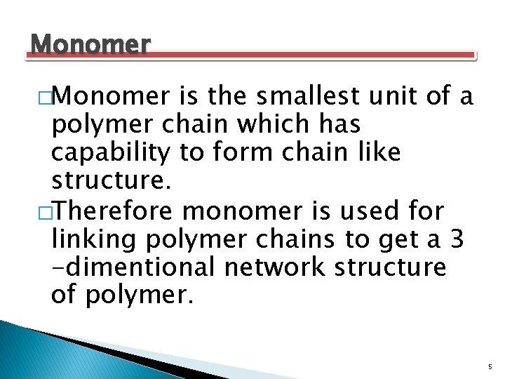 Monomer �Monomer is the smallest unit of a polymer chain which has capability to