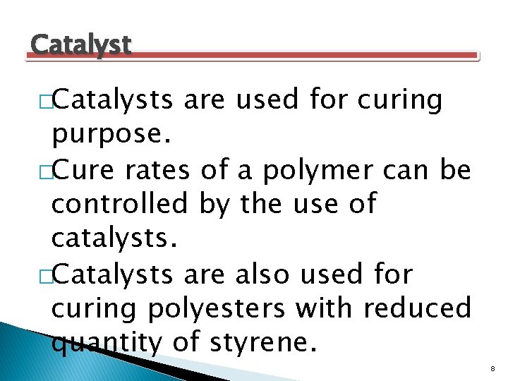 Catalyst �Catalysts are used for curing purpose. �Cure rates of a polymer can be