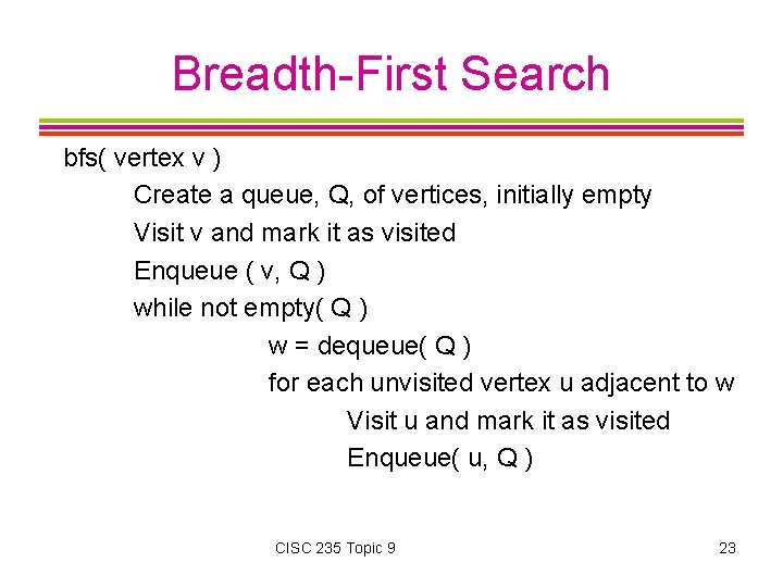 Breadth-First Search bfs( vertex v ) Create a queue, Q, of vertices, initially empty