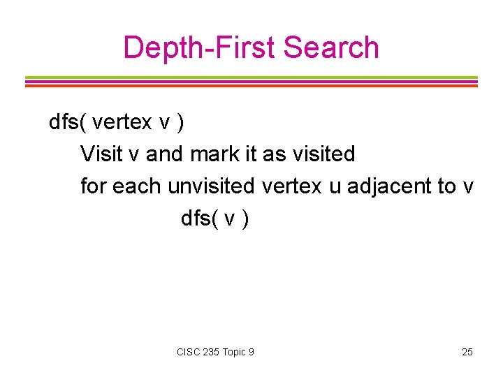 Depth-First Search dfs( vertex v ) Visit v and mark it as visited for