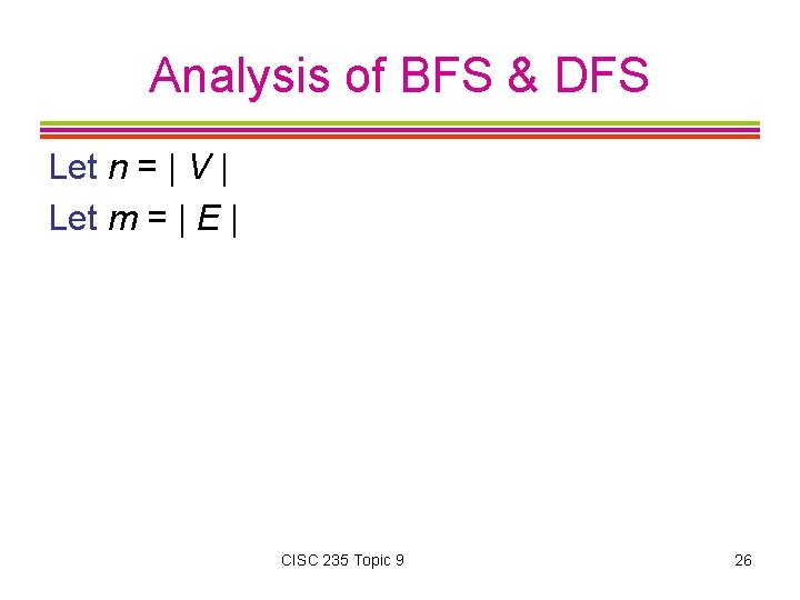 Analysis of BFS & DFS Let n = | V | Let m =