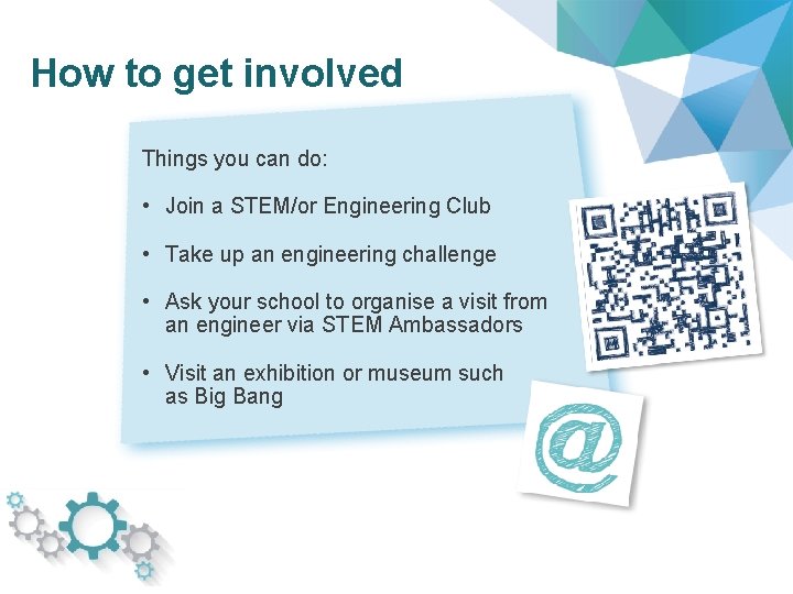 How to get involved Things you can do: • Join a STEM/or Engineering Club