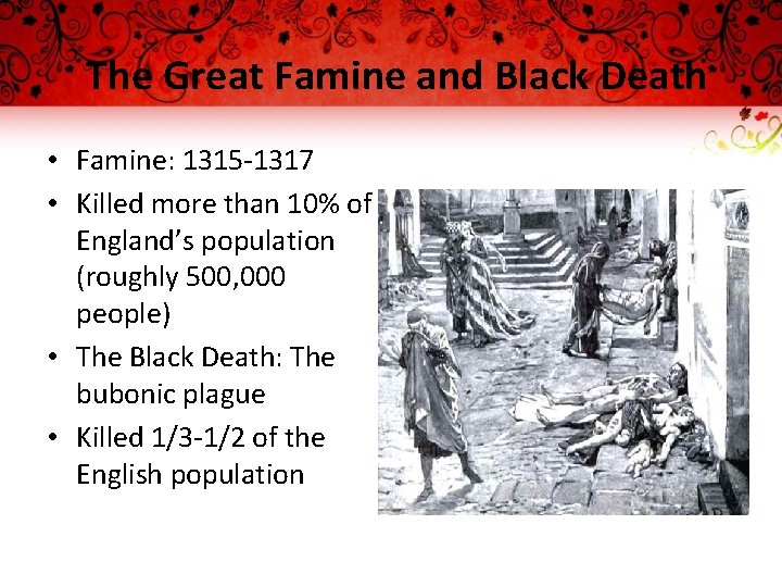 The Great Famine and Black Death • Famine: 1315 -1317 • Killed more than