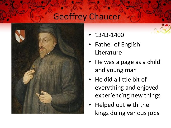 Geoffrey Chaucer • 1343 -1400 • Father of English Literature • He was a