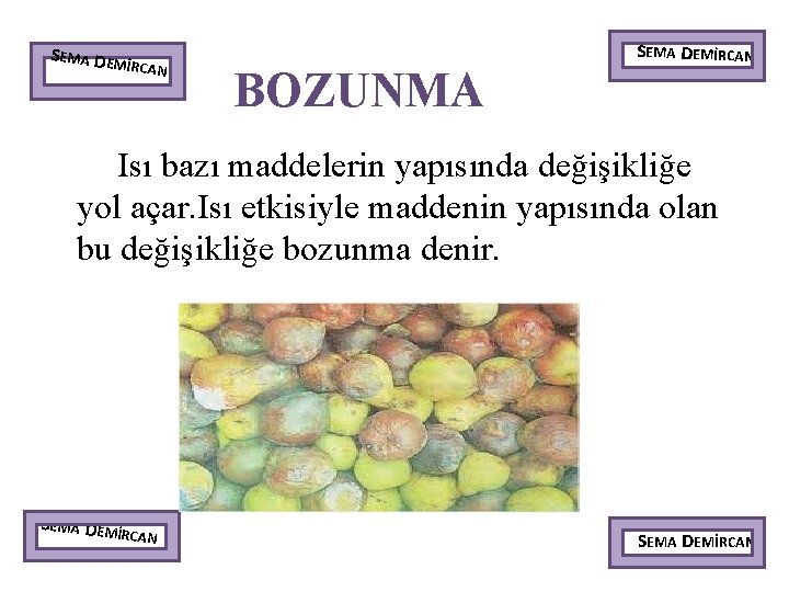 SEMA DEM İRCAN BOZUNMA SEMA DEMİRCAN Isı bazı maddelerin yapısında değişikliğe yol açar. Isı