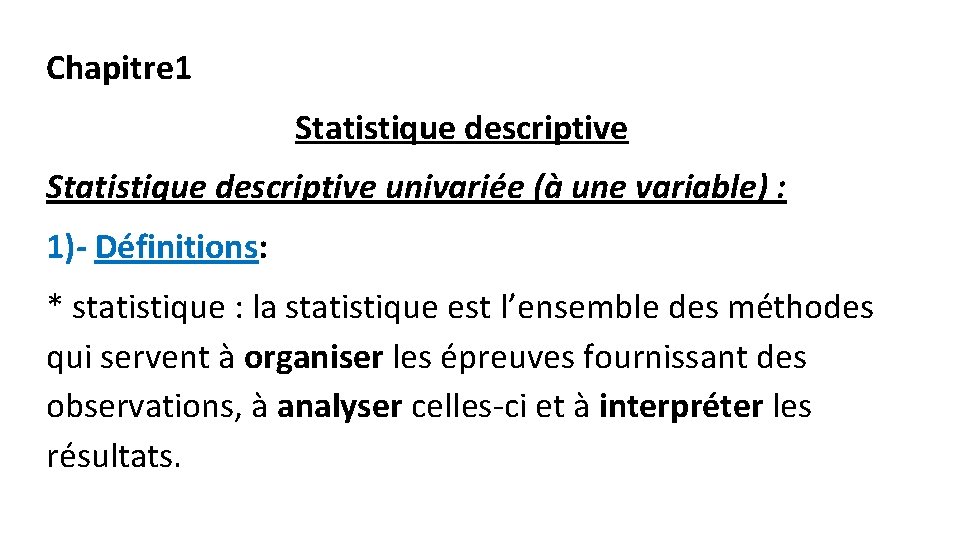 Chapitre 1 Statistique descriptive univariée (à une variable) : 1)- Définitions: * statistique :