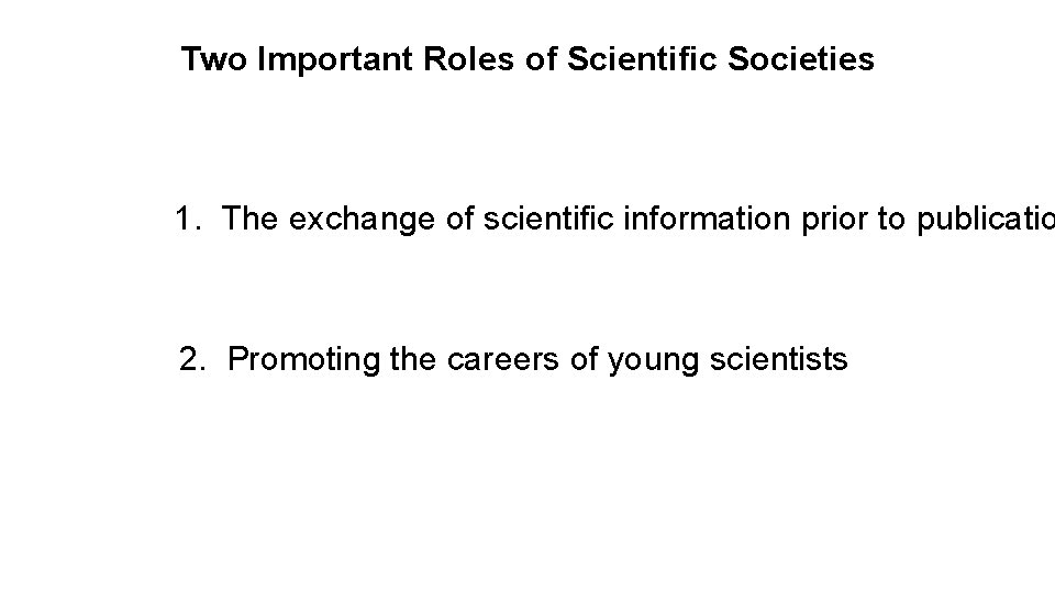 Two Important Roles of Scientific Societies 1. The exchange of scientific information prior to