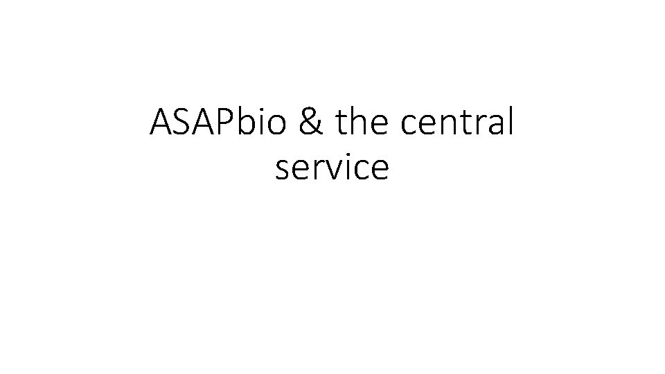 ASAPbio & the central service 