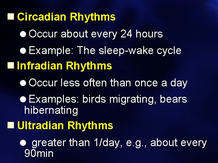 n Circadian Rhythms =Occur about every 24 hours =Example: The sleep-wake cycle n Infradian