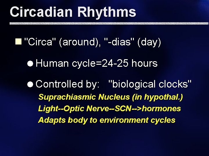 Circadian Rhythms n "Circa" (around), "-dias" (day) =Human cycle=24 -25 hours =Controlled by: "biological