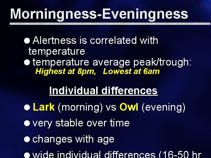 Morningness-Eveningness =Alertness is correlated with temperature =temperature average peak/trough: Highest at 8 pm, Lowest