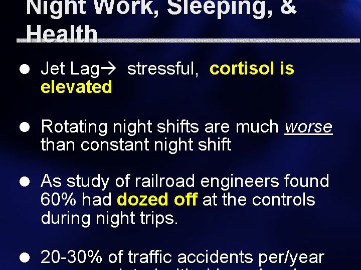 Night Work, Sleeping, & Health = Jet Lag stressful, cortisol is elevated = Rotating