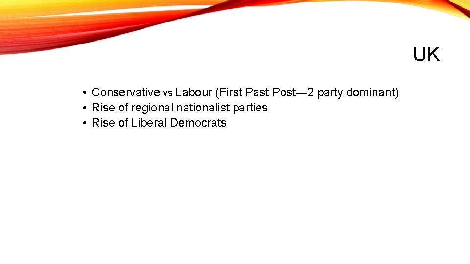 UK • Conservative vs Labour (First Past Post— 2 party dominant) • Rise of