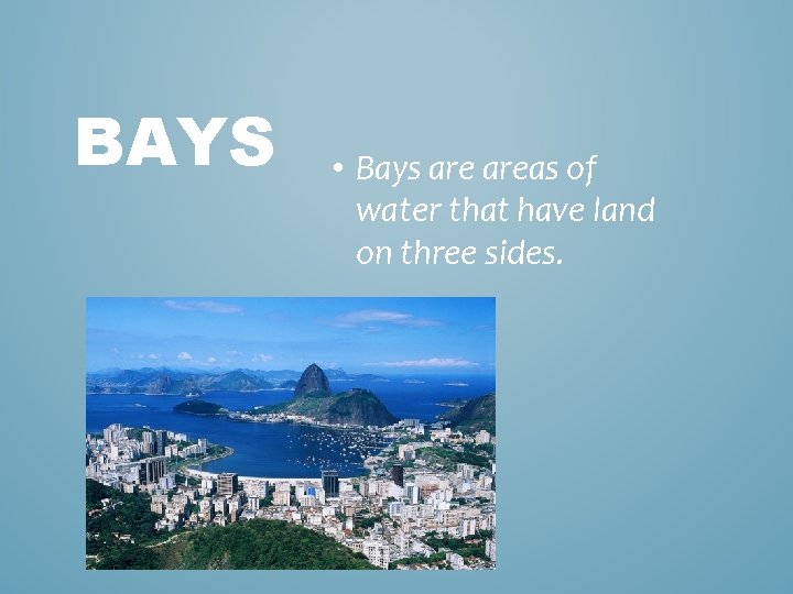 BAYS • Bays areas of water that have land on three sides. 