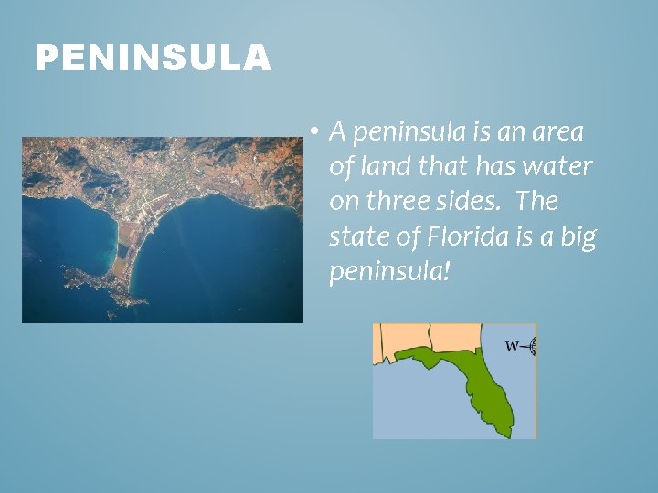 PENINSULA • A peninsula is an area of land that has water on three