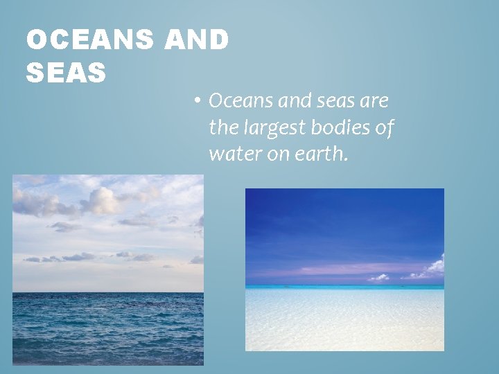 OCEANS AND SEAS • Oceans and seas are the largest bodies of water on