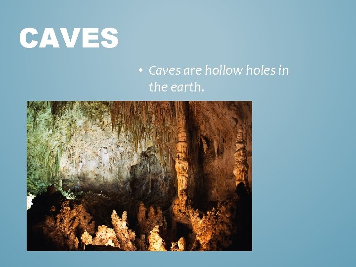 CAVES • Caves are hollow holes in the earth. 