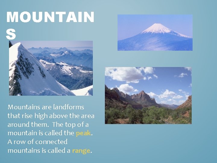 MOUNTAIN S Mountains are landforms that rise high above the area around them. The