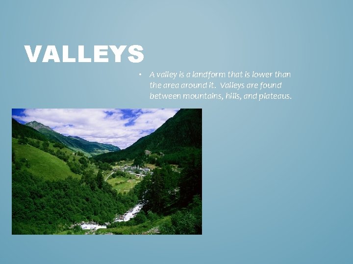 VALLEYS • A valley is a landform that is lower than the area around