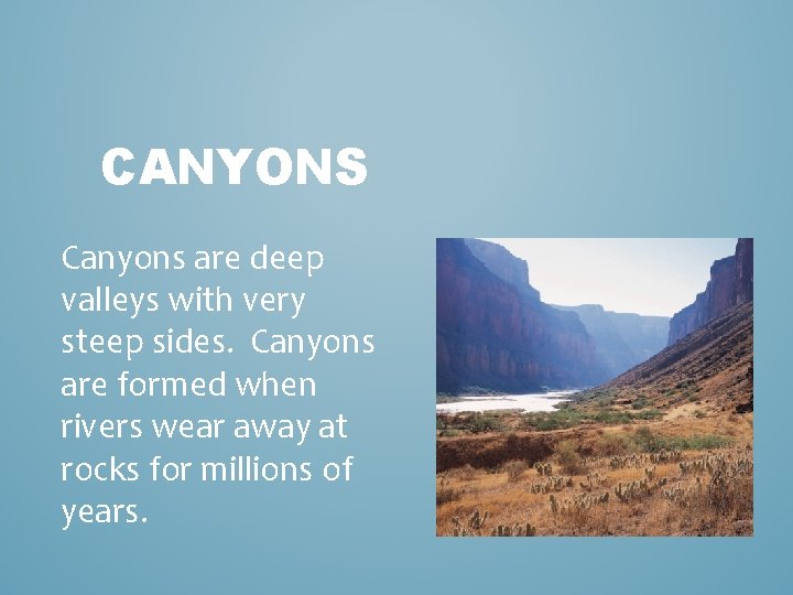 CANYONS Canyons are deep valleys with very steep sides. Canyons are formed when rivers