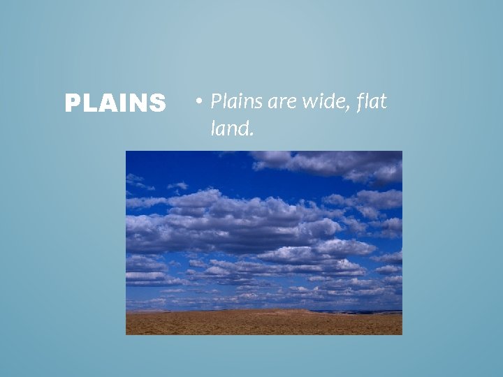 PLAINS • Plains are wide, flat land. 