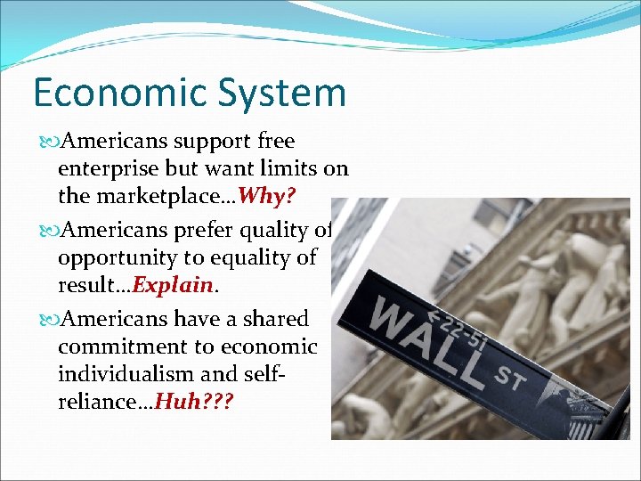 Economic System Americans support free enterprise but want limits on the marketplace…Why? Americans prefer