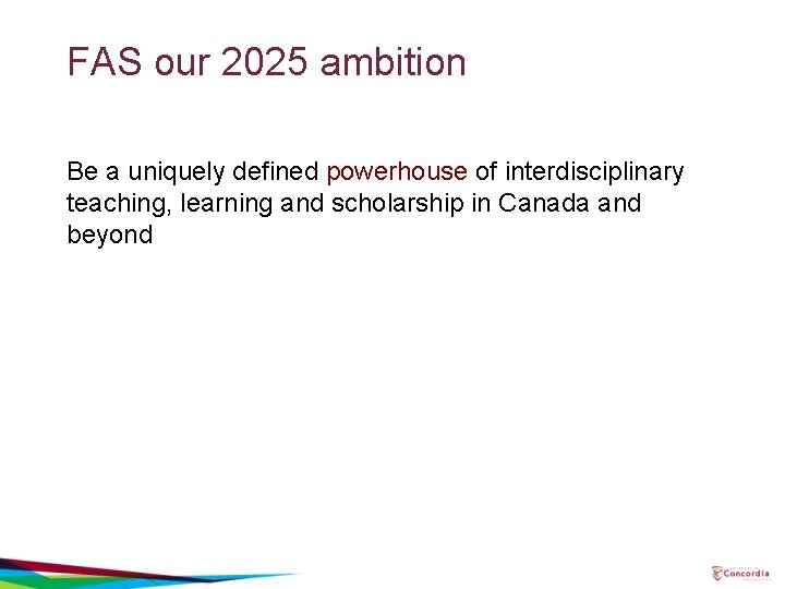 FAS our 2025 ambition Be a uniquely defined powerhouse of interdisciplinary teaching, learning and