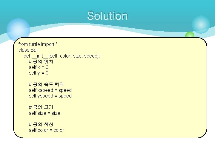 Solution from turtle import * class Ball: def __init__(self, color, size, speed): # 공의