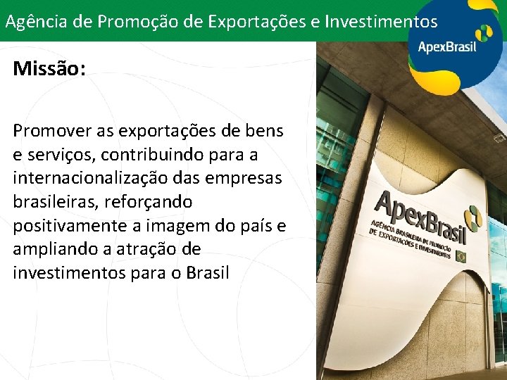 Agência de Promoção de Exportações e Investimentos Missão: Promover as exportações de bens e