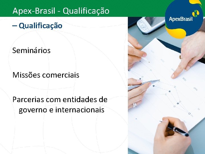 Apex-Brasil - Qualificação – Qualificação Seminários Missões comerciais Parcerias com entidades de governo e