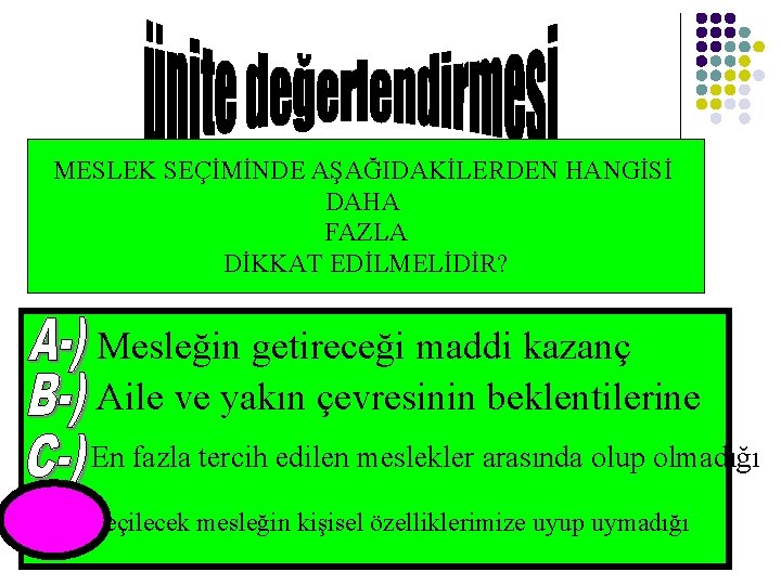 MESLEK SEÇİMİNDE AŞAĞIDAKİLERDEN HANGİSİ DAHA FAZLA DİKKAT EDİLMELİDİR? Mesleğin getireceği maddi kazanç Aile ve