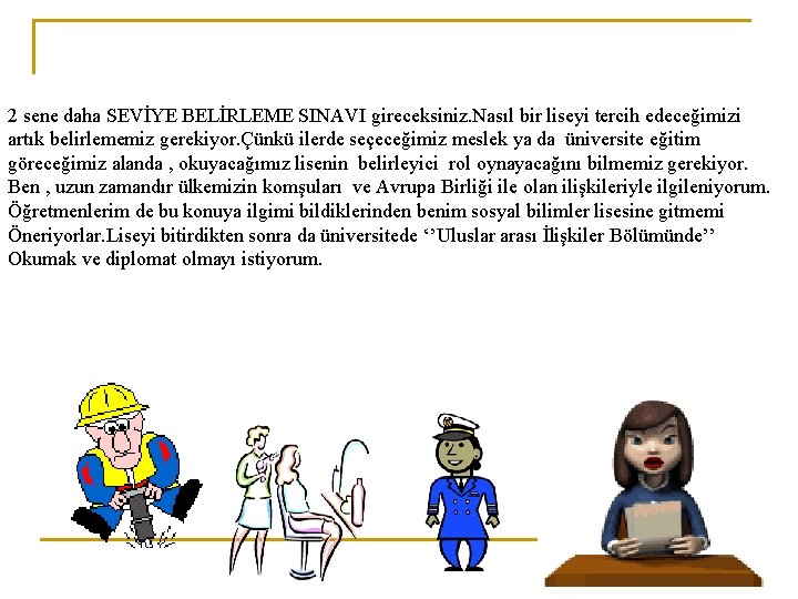 2 sene daha SEVİYE BELİRLEME SINAVI gireceksiniz. Nasıl bir liseyi tercih edeceğimizi artık belirlememiz