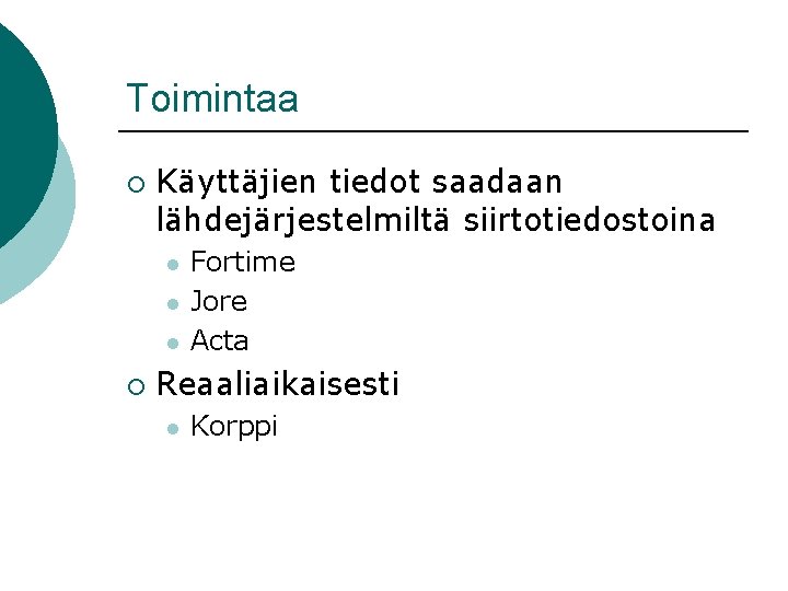 Toimintaa ¡ Käyttäjien tiedot saadaan lähdejärjestelmiltä siirtotiedostoina l l l ¡ Fortime Jore Acta