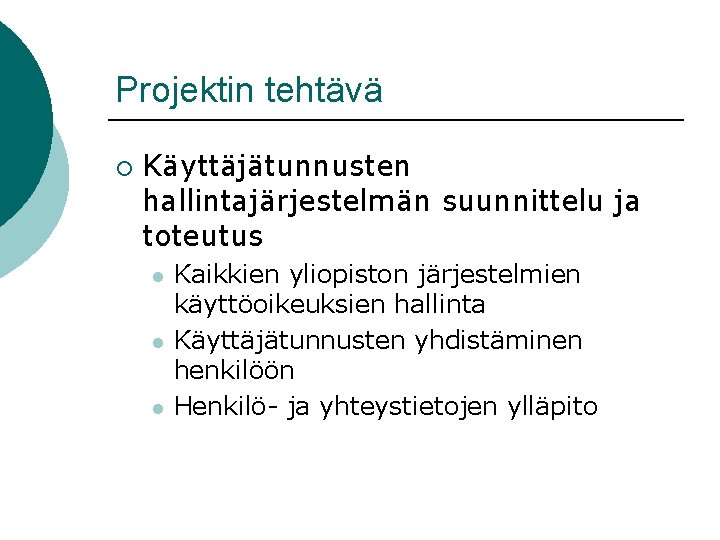 Projektin tehtävä ¡ Käyttäjätunnusten hallintajärjestelmän suunnittelu ja toteutus l l l Kaikkien yliopiston järjestelmien