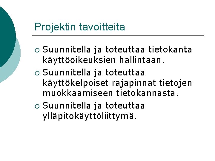 Projektin tavoitteita Suunnitella ja toteuttaa tietokanta käyttöoikeuksien hallintaan. ¡ Suunnitella ja toteuttaa käyttökelpoiset rajapinnat