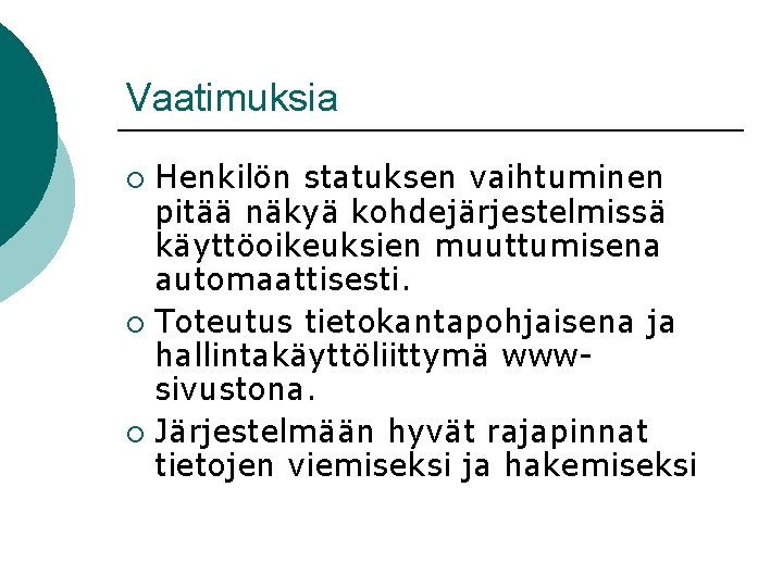 Vaatimuksia Henkilön statuksen vaihtuminen pitää näkyä kohdejärjestelmissä käyttöoikeuksien muuttumisena automaattisesti. ¡ Toteutus tietokantapohjaisena ja