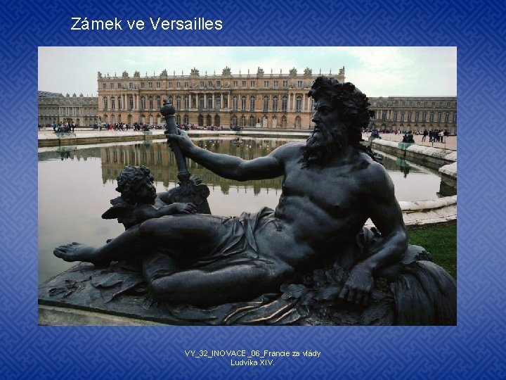 Zámek ve Versailles VY_32_INOVACE_06_Francie za vlády Ludvíka XIV. 